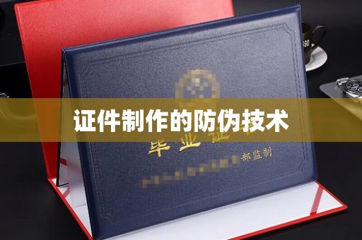 东河证件制作的防伪技术