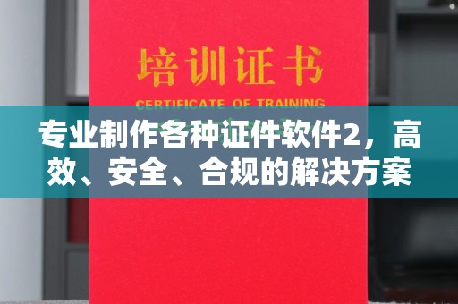 东河专业制作各种证件软件2，高效、安全、合规的解决方案