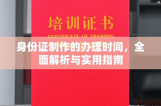 东河身份证制作的办理时间，全面解析与实用指南