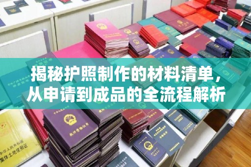 东河揭秘护照制作的材料清单，从申请到成品的全流程解析
