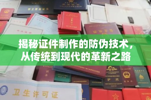 东河揭秘证件制作的防伪技术，从传统到现代的革新之路