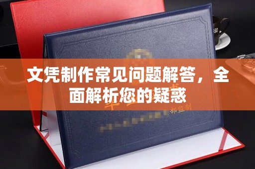 东河文凭制作常见问题解答，全面解析您的疑惑