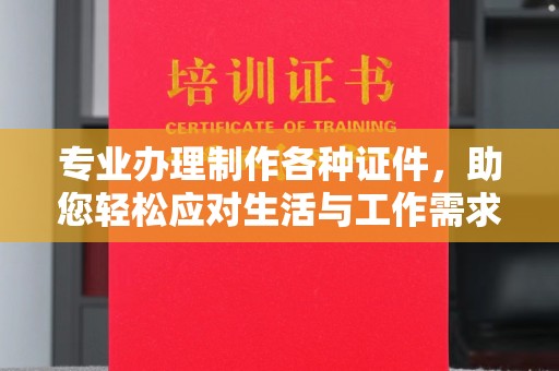 东河专业办理制作各种证件，助您轻松应对生活与工作需求
